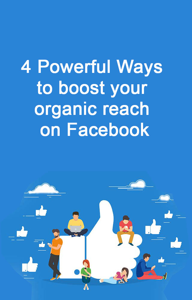 4 Powerful Ways to boost your organic reach on Facebook